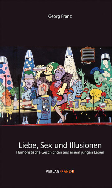 Liebe, Sex und Illusionen von Georg Franz